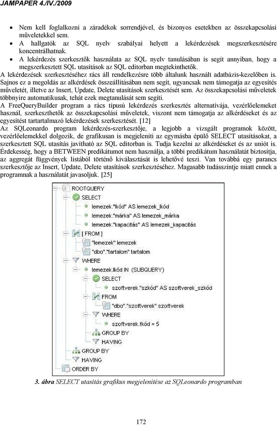 A lekérdezések szerkesztéséhez rács áll rendelkezésre több általunk használt adatbázis-kezelőben is.