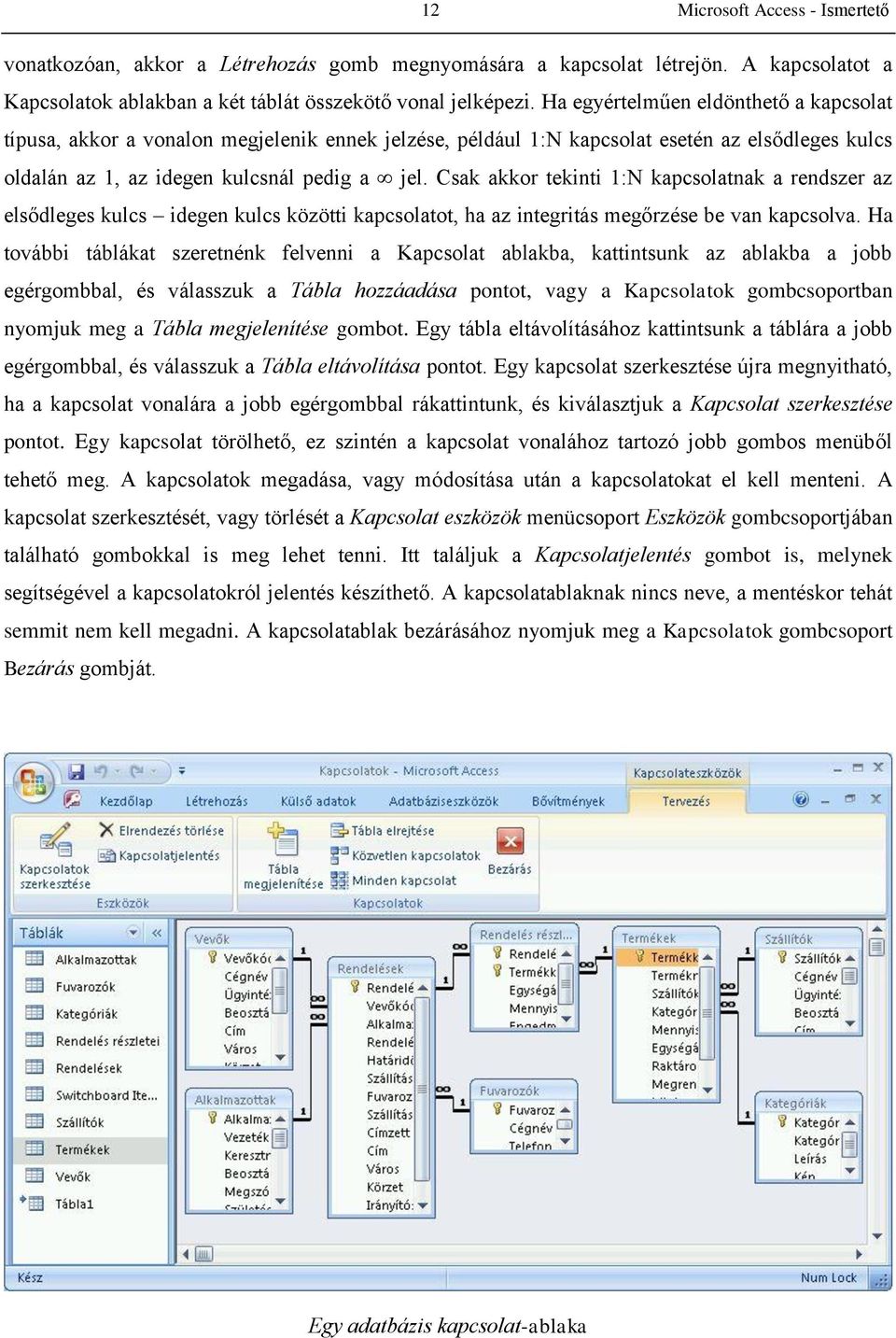 Csak akkor tekinti 1:N kapcsolatnak a rendszer az elsődleges kulcs idegen kulcs közötti kapcsolatot, ha az integritás megőrzése be van kapcsolva.