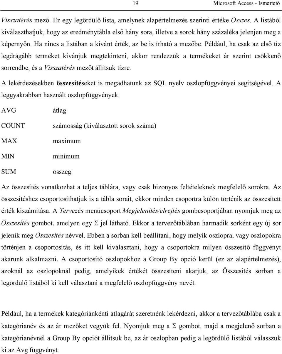 Például, ha csak az első tíz legdrágább terméket kívánjuk megtekinteni, akkor rendezzük a termékeket ár szerint csökkenő sorrendbe, és a Visszatérés mezőt állítsuk tízre.