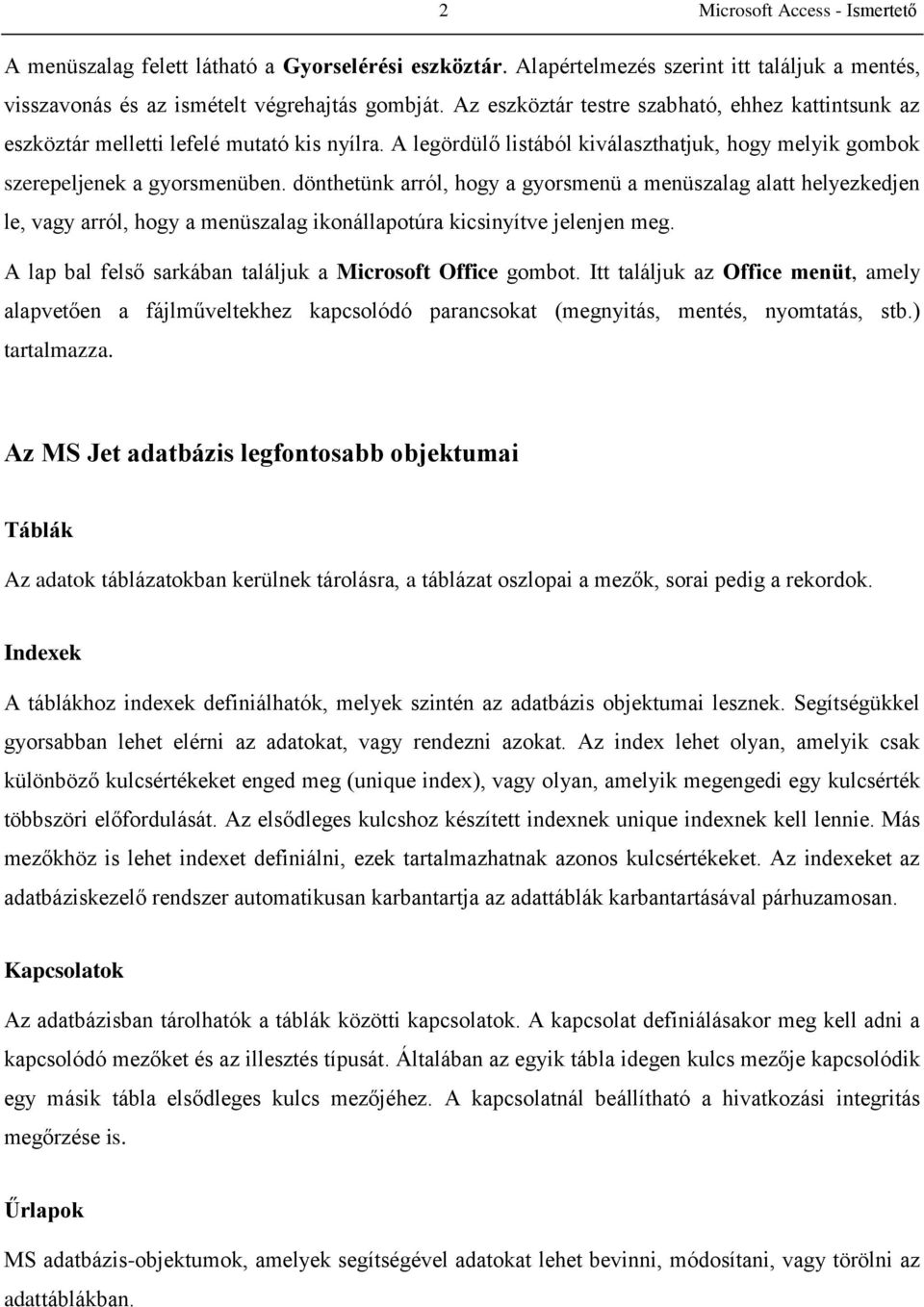 dönthetünk arról, hogy a gyorsmenü a menüszalag alatt helyezkedjen le, vagy arról, hogy a menüszalag ikonállapotúra kicsinyítve jelenjen meg.