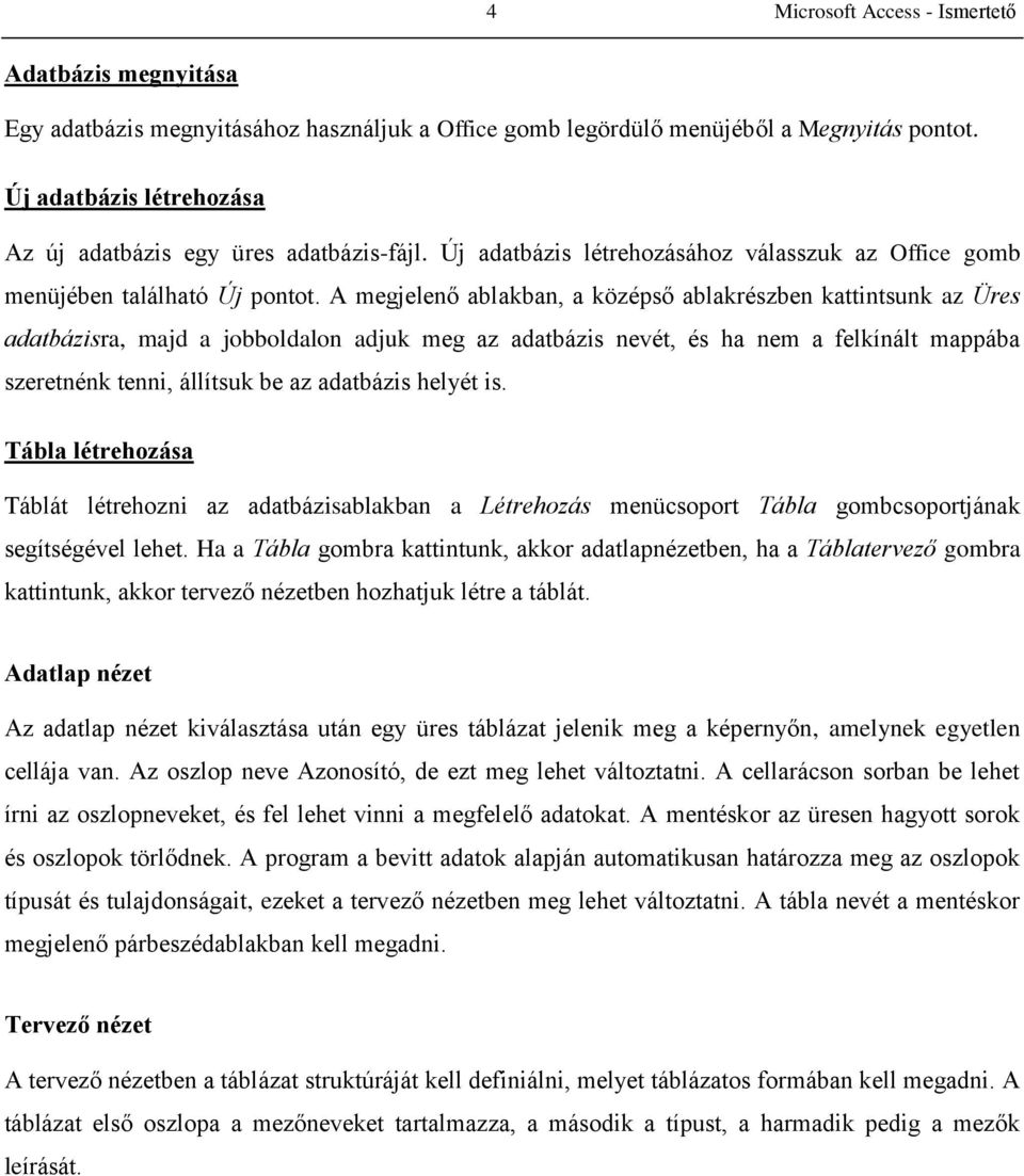 A megjelenő ablakban, a középső ablakrészben kattintsunk az Üres adatbázisra, majd a jobboldalon adjuk meg az adatbázis nevét, és ha nem a felkínált mappába szeretnénk tenni, állítsuk be az adatbázis