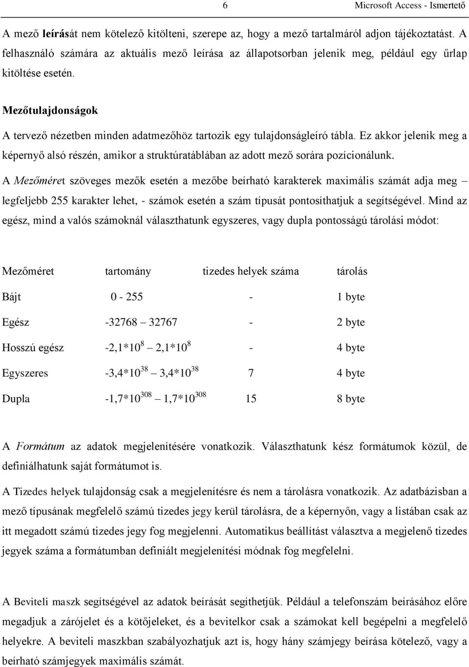 Mezőtulajdonságok A tervező nézetben minden adatmezőhöz tartozik egy tulajdonságleíró tábla. Ez akkor jelenik meg a képernyő alsó részén, amikor a struktúratáblában az adott mező sorára pozícionálunk.