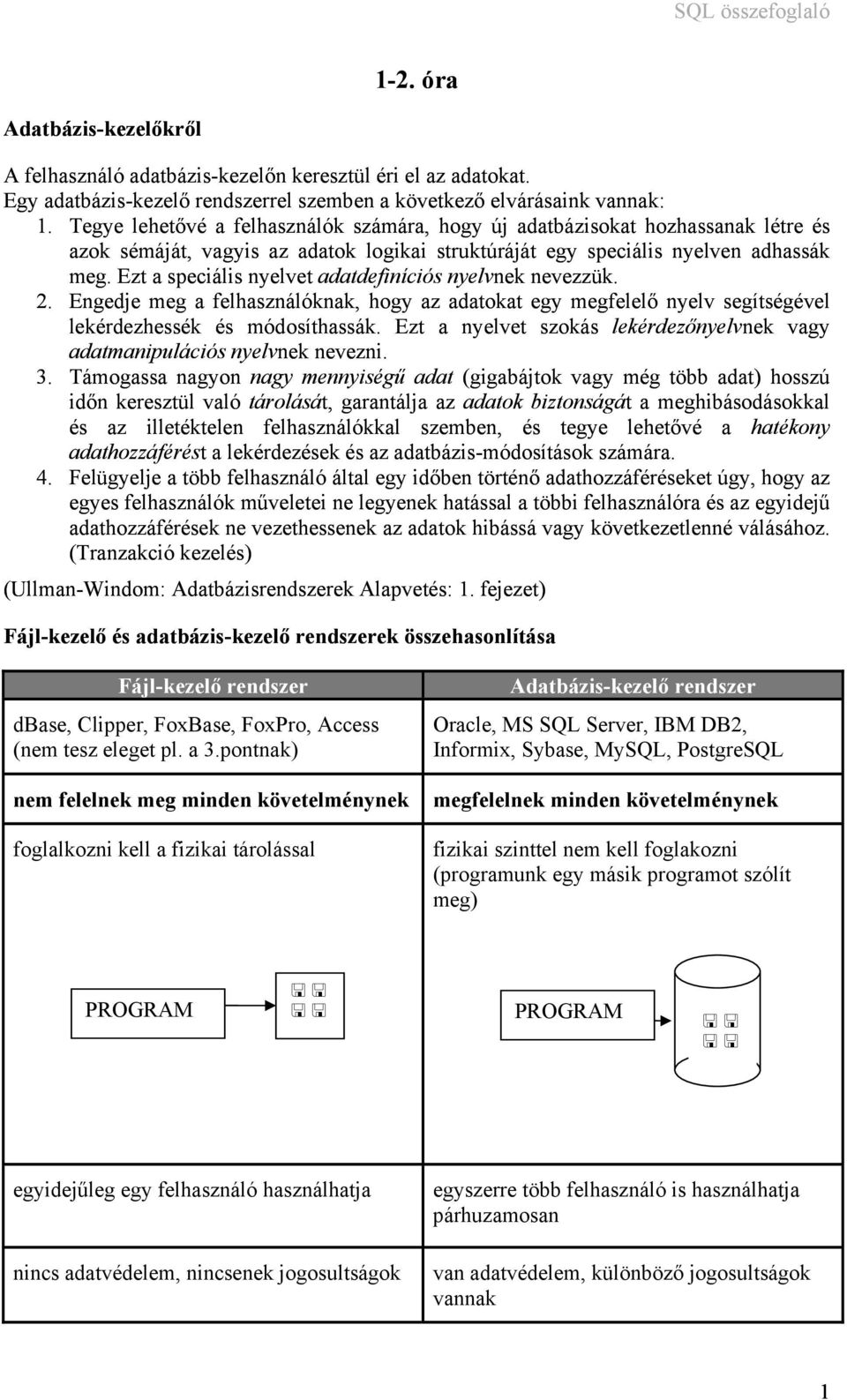 Ezt a speciális nyelvet adatdefiníciós nyelvnek nevezzük. 2. Engedje meg a felhasználóknak, hogy az adatokat egy megfelelő nyelv segítségével lekérdezhessék és módosíthassák.