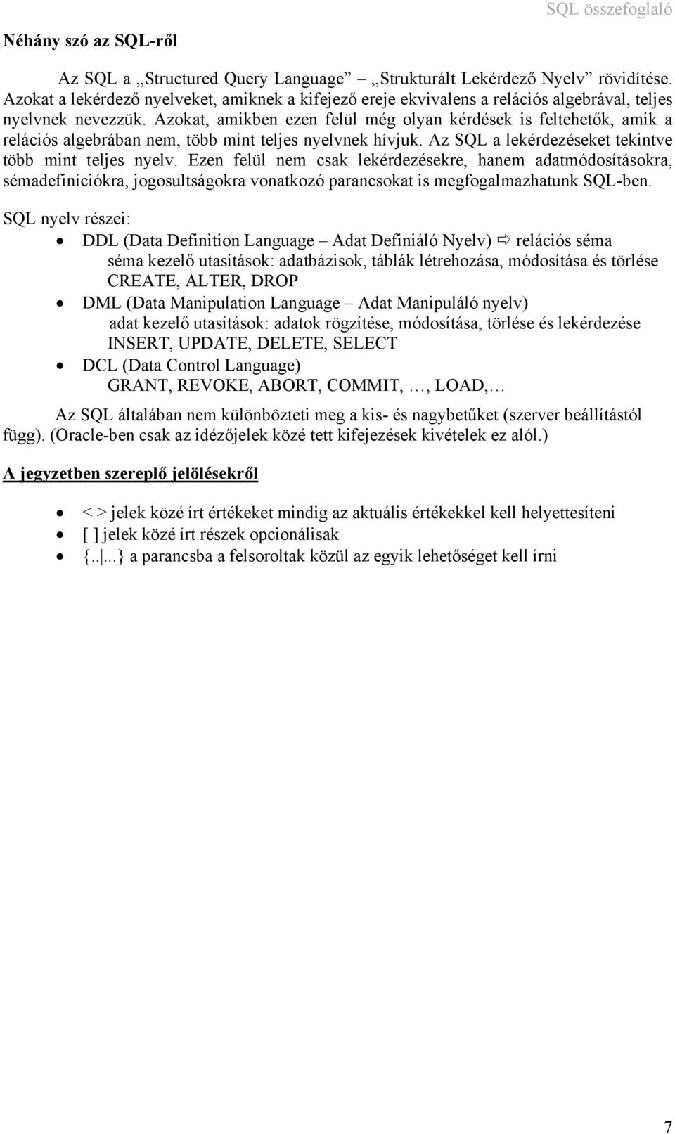 Azokat, amikben ezen felül még olyan kérdések is feltehetők, amik a relációs algebrában nem, több mint teljes nyelvnek hívjuk. Az SQL a lekérdezéseket tekintve több mint teljes nyelv.