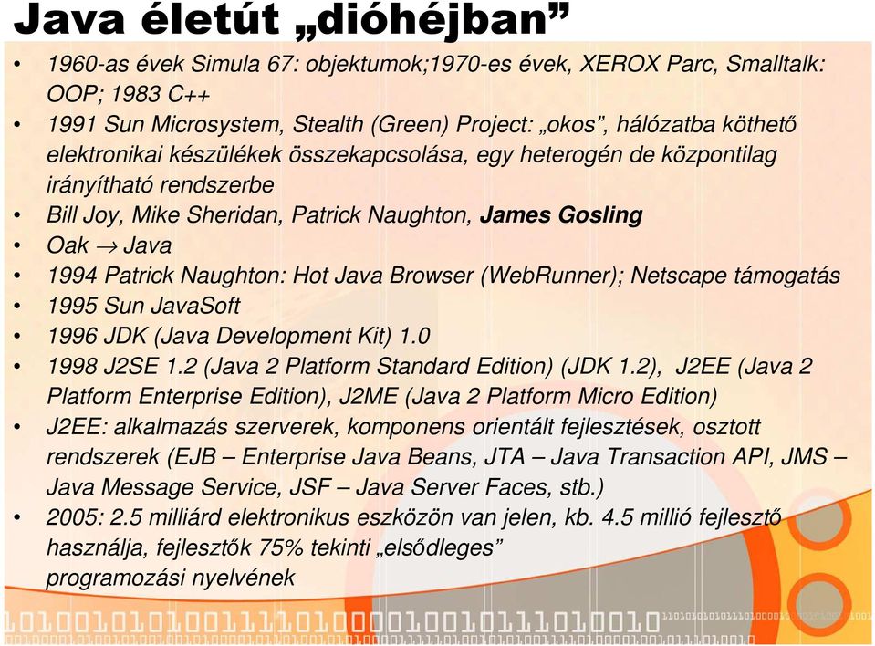 Netscape támogatás 1995 Sun JavaSoft 1996 JDK (Java Development Kit) 1.0 1998 J2SE 1.2 (Java 2 Platform Standard Edition) (JDK 1.
