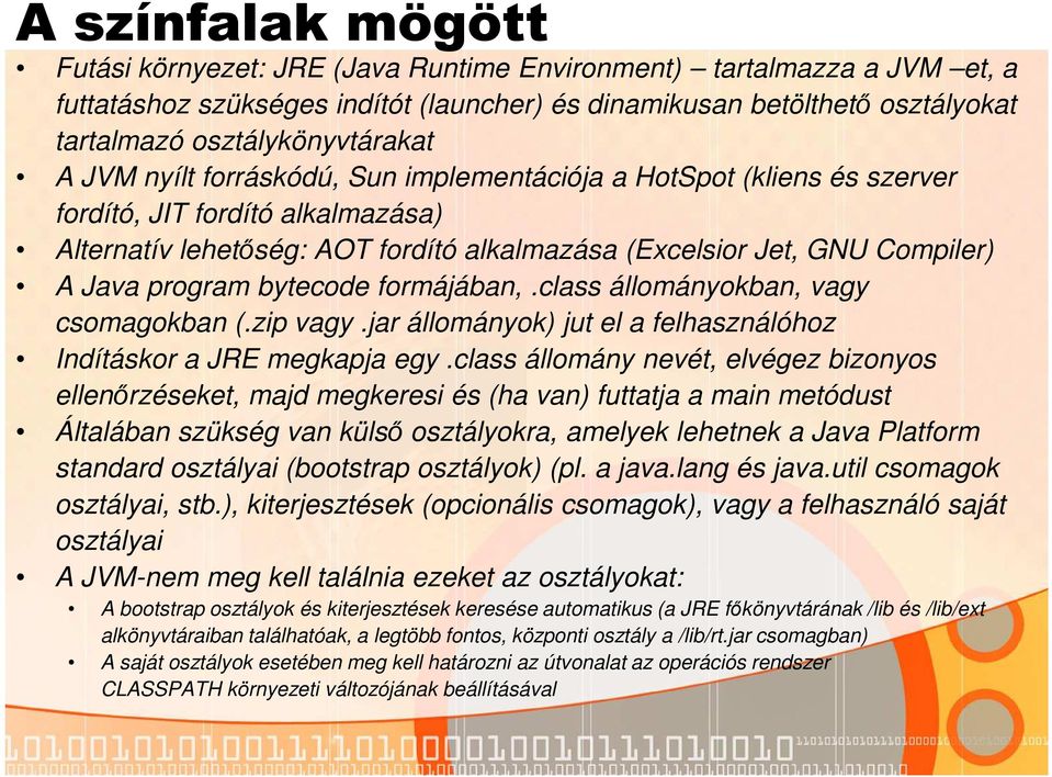 Compiler) A Java program bytecode formájában,.class állományokban, vagy csomagokban (.zip vagy.jar állományok) jut el a felhasználóhoz Indításkor a JRE megkapja egy.