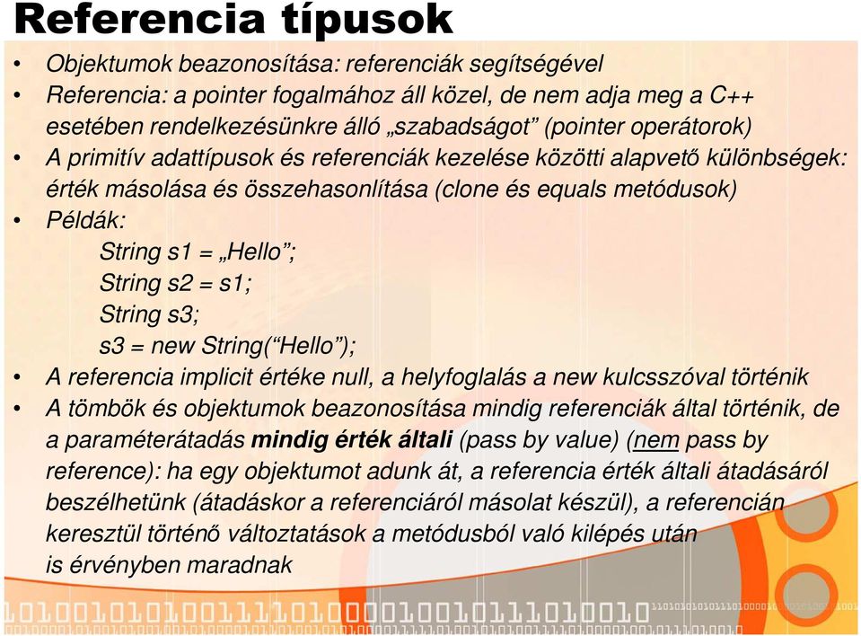 new String( Hello ); A referencia implicit értéke null, a helyfoglalás a new kulcsszóval történik A tömbök és objektumok beazonosítása mindig referenciák által történik, de a paraméterátadás mindig