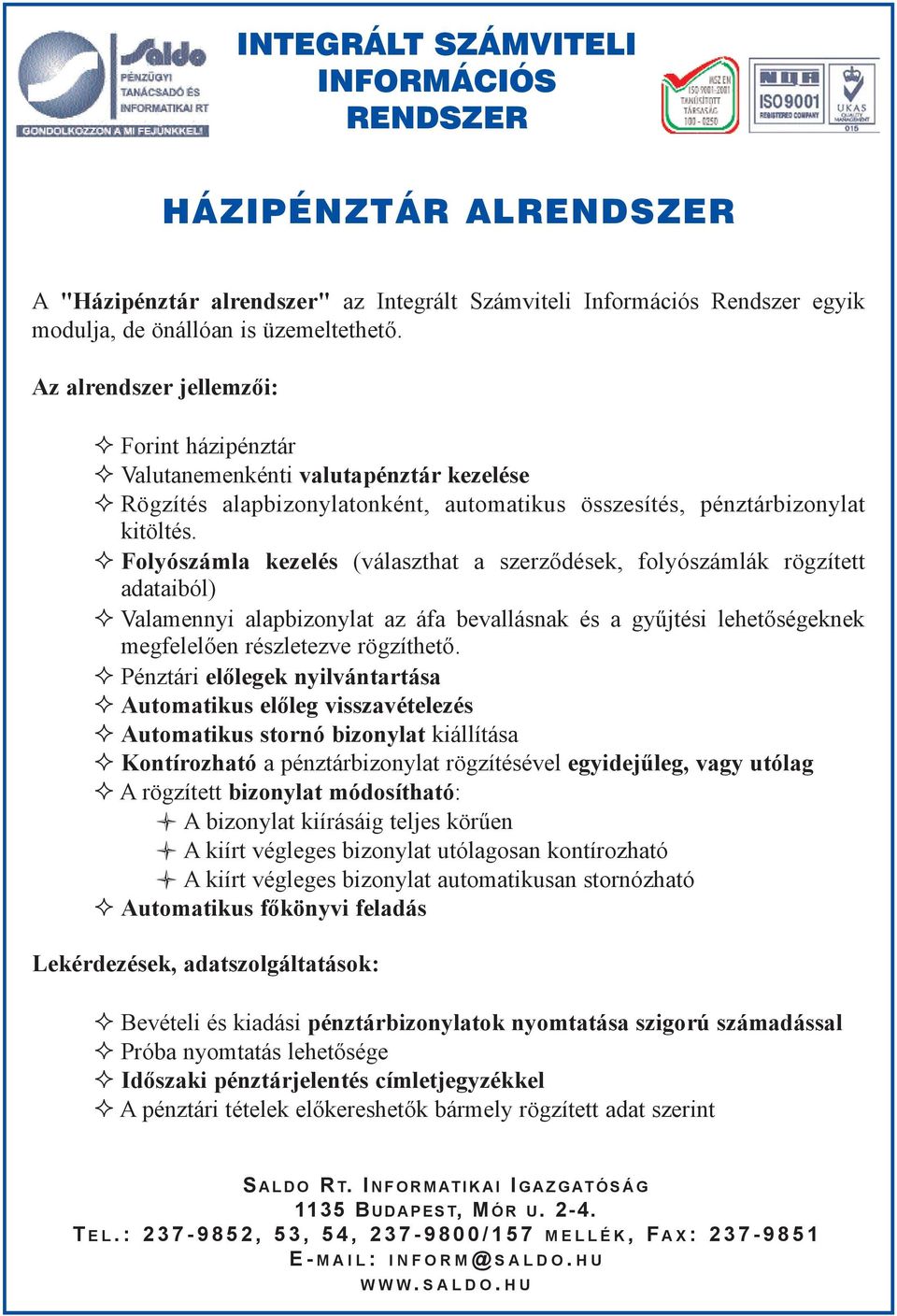 Folyószámla kezelés (választhat a szerzõdések, folyószámlák rögzített adataiból) Valamennyi alapbizonylat az áfa bevallásnak és a gyûjtési lehetõségeknek megfelelõen részletezve rögzíthetõ.