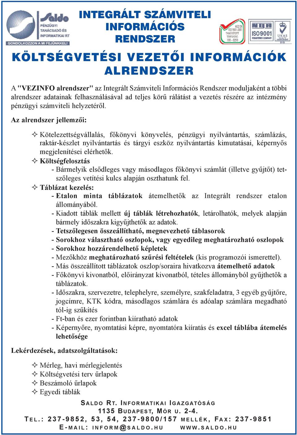Kötelezettségvállalás, fõkönyvi könyvelés, pénzügyi nyilvántartás, számlázás, raktár-készlet nyilvántartás és tárgyi eszköz nyilvántartás kimutatásai, képernyõs megjelenítései elérhetõk.