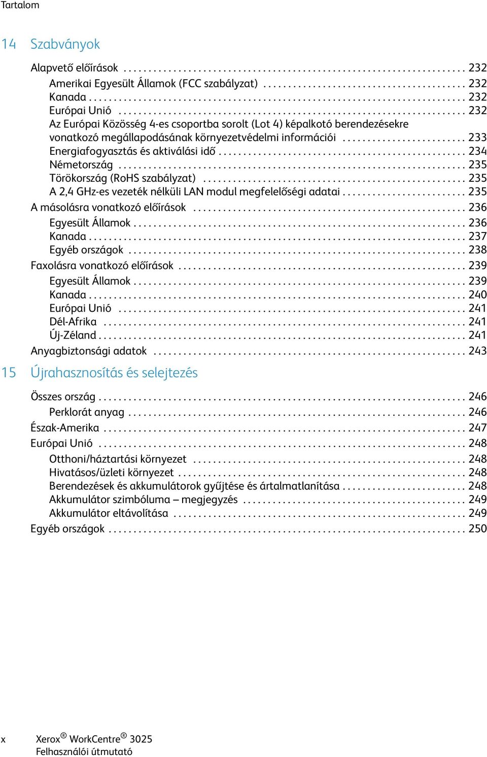 ..................................................................... 232 Az Európai Közösség 4-es csoportba sorolt (Lot 4) képalkotó berendezésekre vonatkozó megállapodásának környezetvédelmi információi.