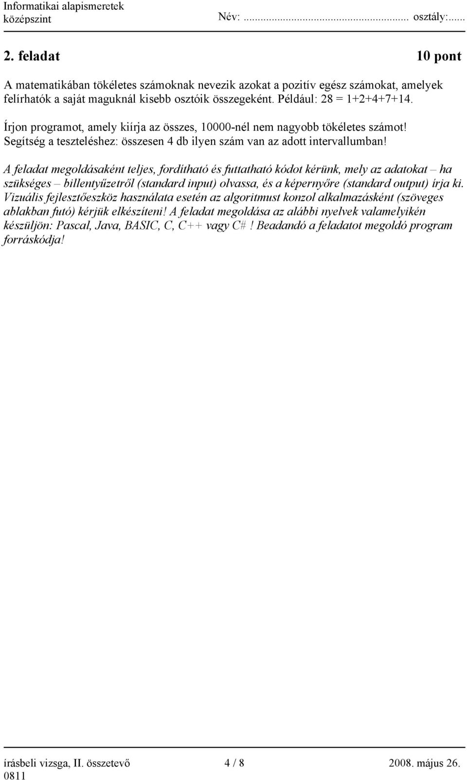 A feladat megoldásaként teljes, fordítható és futtatható kódot kérünk, mely az adatokat ha szükséges billentyűzetről (standard input) olvassa, és a képernyőre (standard output) írja ki.