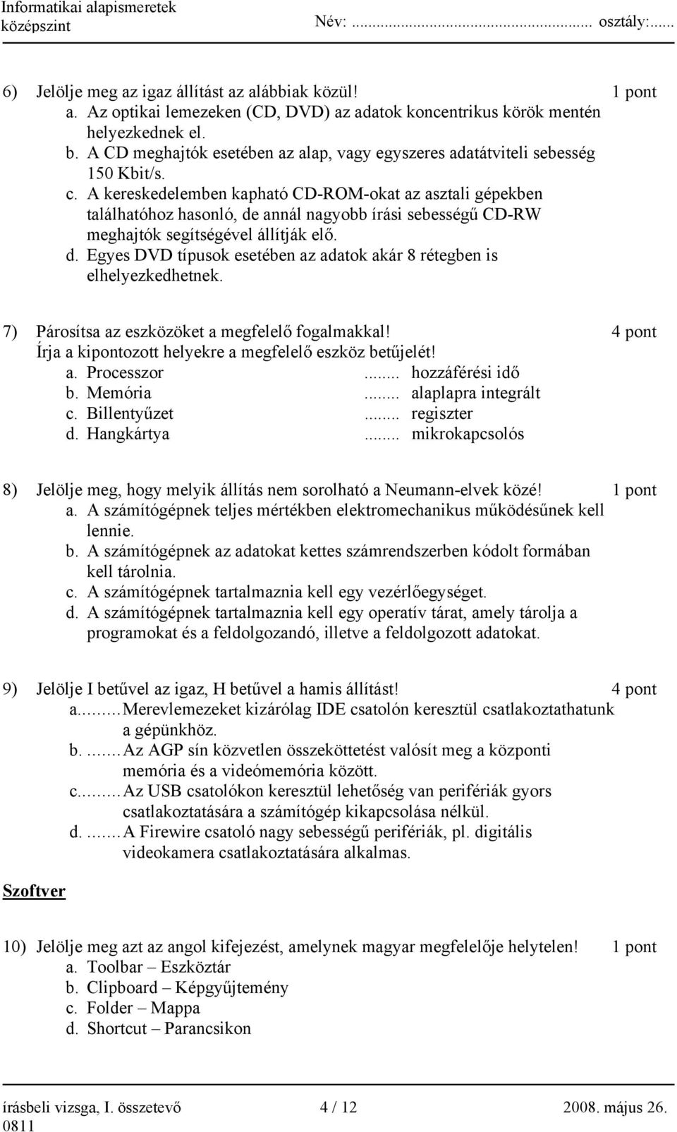 A kereskedelemben kapható CD-ROM-okat az asztali gépekben találhatóhoz hasonló, de annál nagyobb írási sebességű CD-RW meghajtók segítségével állítják elő. d. Egyes DVD típusok esetében az adatok akár 8 rétegben is elhelyezkedhetnek.