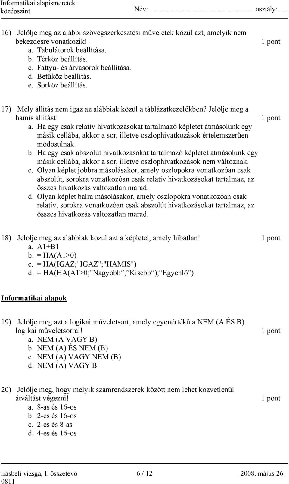 Ha egy csak relatív hivatkozásokat tartalmazó képletet átmásolunk egy másik cellába, akkor a sor, illetve oszlophivatkozások értelemszerűen módosulnak. b.