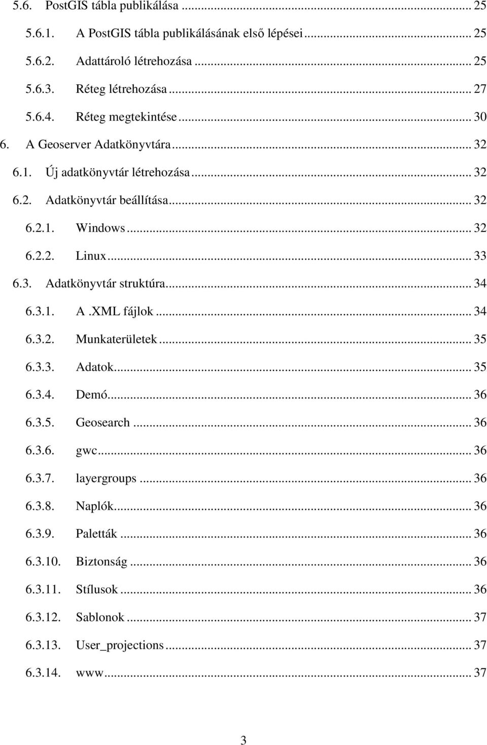 3. Adatkönyvtár struktúra... 34 6.3.1. A.XML fájlok... 34 6.3.2. Munkaterületek... 35 6.3.3. Adatok... 35 6.3.4. Demó... 36 6.3.5. Geosearch... 36 6.3.6. gwc... 36 6.3.7.