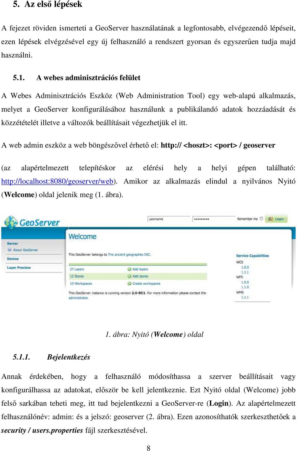 A webes adminisztrációs felület A Webes Adminisztrációs Eszköz (Web Administration Tool) egy web-alapú alkalmazás, melyet a GeoServer konfigurálásához használunk a publikálandó adatok hozzáadását és