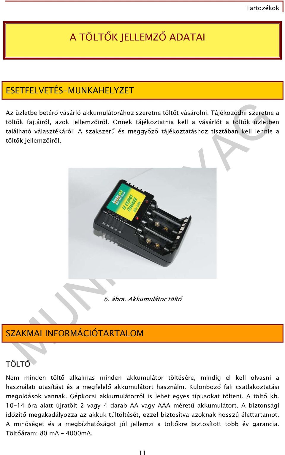 Akkumulátor töltő SZAKMAI INFORMÁCIÓTARTALOM TÖLTŐ Nem minden töltő alkalmas minden akkumulátor töltésére, mindig el kell olvasni a használati utasítást és a megfelelő akkumulátort használni.