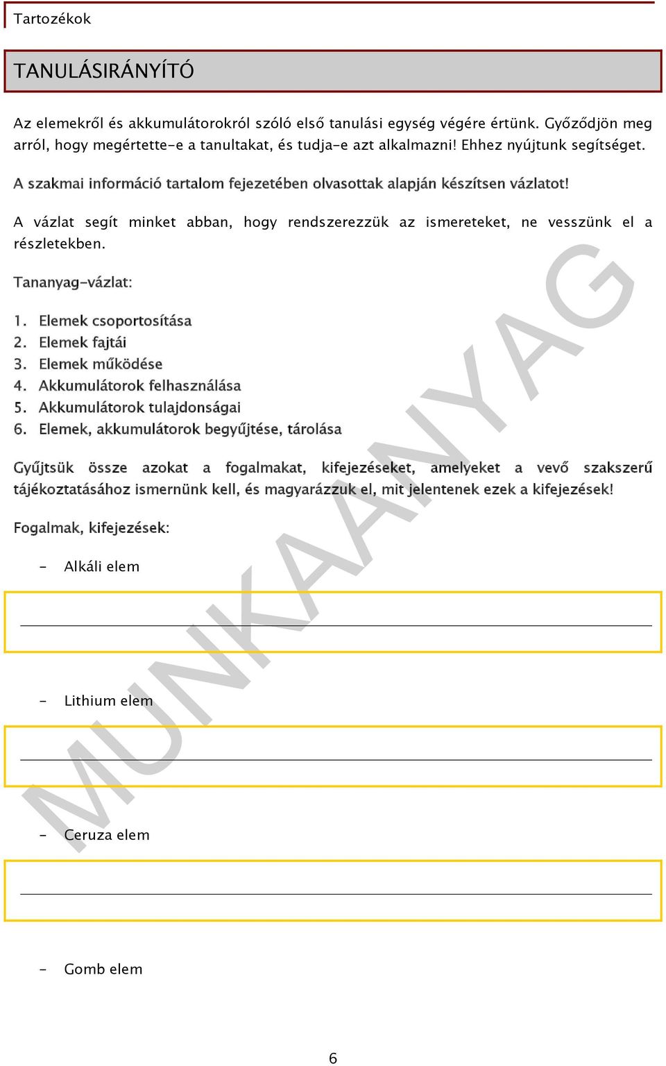 Elemek csoportosítása 2. Elemek fajtái 3. Elemek működése 4. Akkumulátorok felhasználása 5. Akkumulátorok tulajdonságai 6.