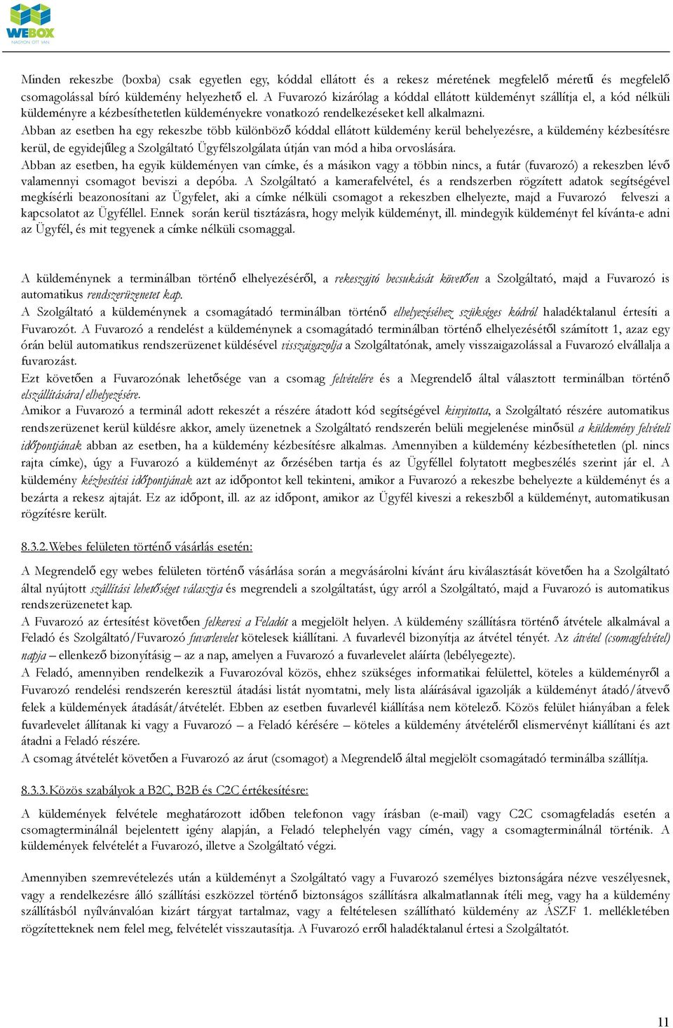 Abban az esetben ha egy rekeszbe több különböző kóddal ellátott küldemény kerül behelyezésre, a küldemény kézbesítésre kerül, de egyidejűleg a Szolgáltató Ügyfélszolgálata útján van mód a hiba