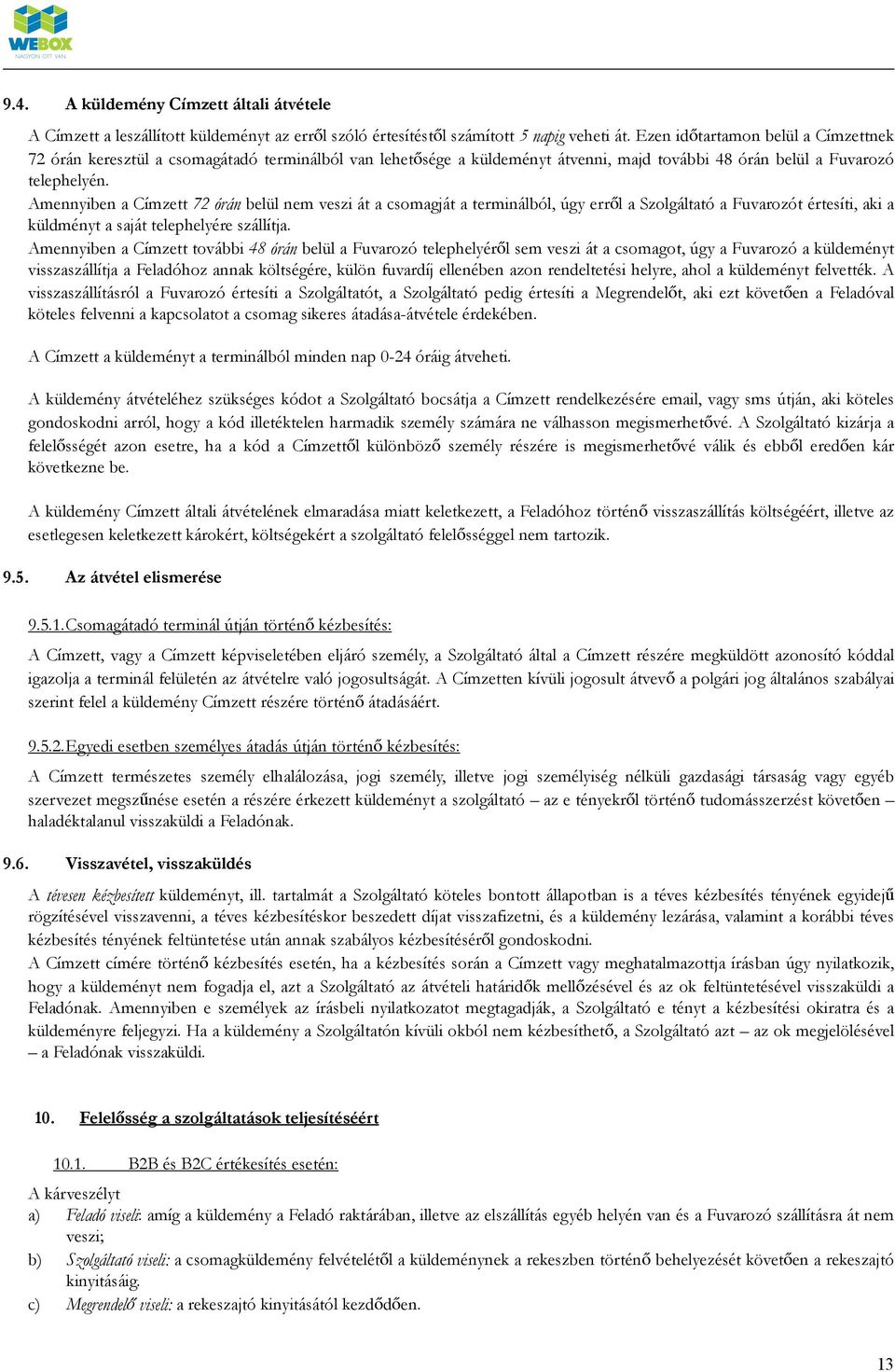 Amennyiben a Címzett 72 órán belül nem veszi át a csomagját a terminálból, úgy erről a Szolgáltató a Fuvarozót értesíti, aki a küldményt a saját telephelyére szállítja.