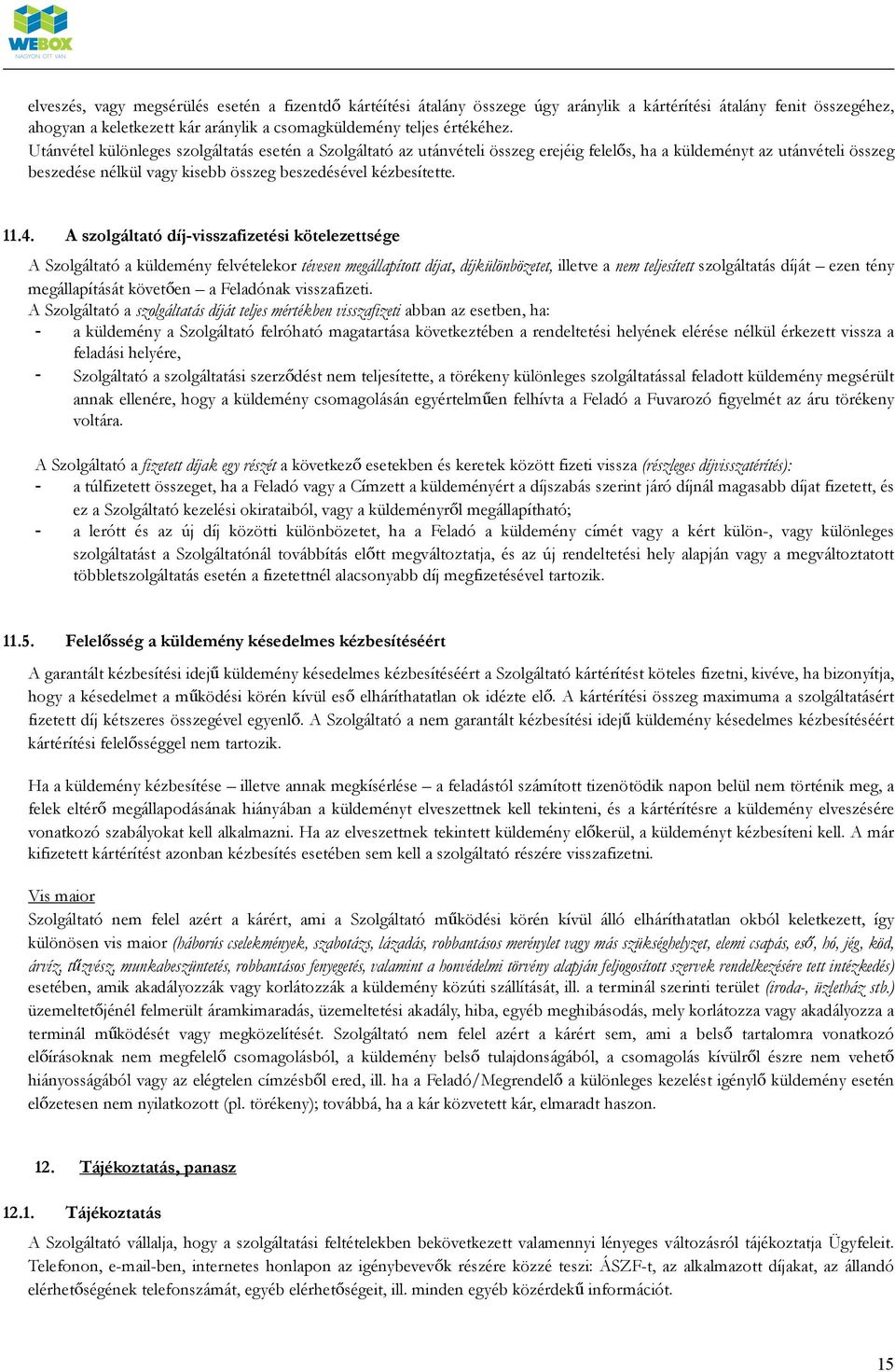 A szolgáltató díj-visszafizetési kötelezettsége A Szolgáltató a küldemény felvételekor tévesen megállapított díjat, díjkülönbözetet, illetve a nem teljesített szolgáltatás díját ezen tény