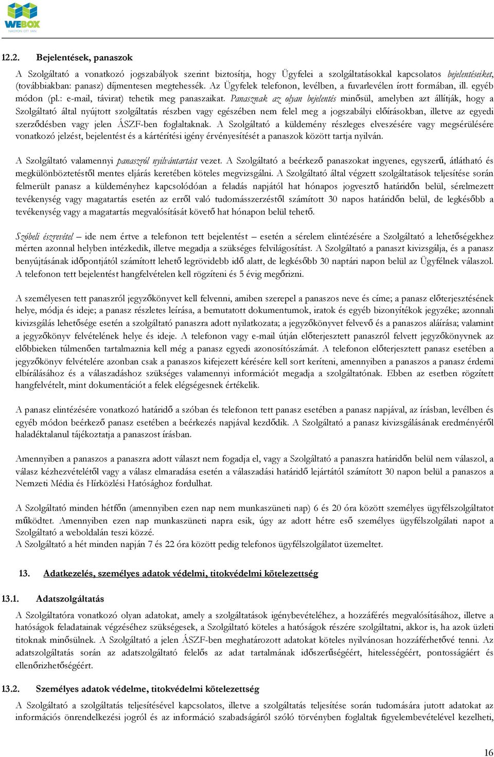 Panasznak az olyan bejelentés minősül, amelyben azt állítják, hogy a Szolgáltató által nyújtott szolgáltatás részben vagy egészében nem felel meg a jogszabályi előírásokban, illetve az egyedi