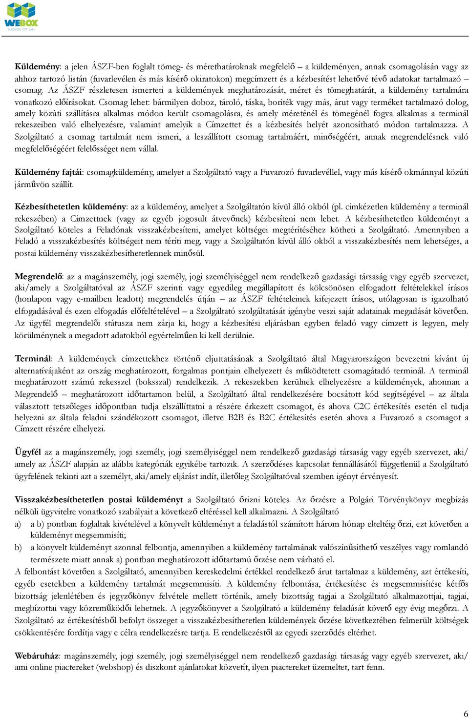 Csomag lehet: bármilyen doboz, tároló, táska, boríték vagy más, árut vagy terméket tartalmazó dolog, amely közúti szállításra alkalmas módon került csomagolásra, és amely méreténél és tömegénél fogva