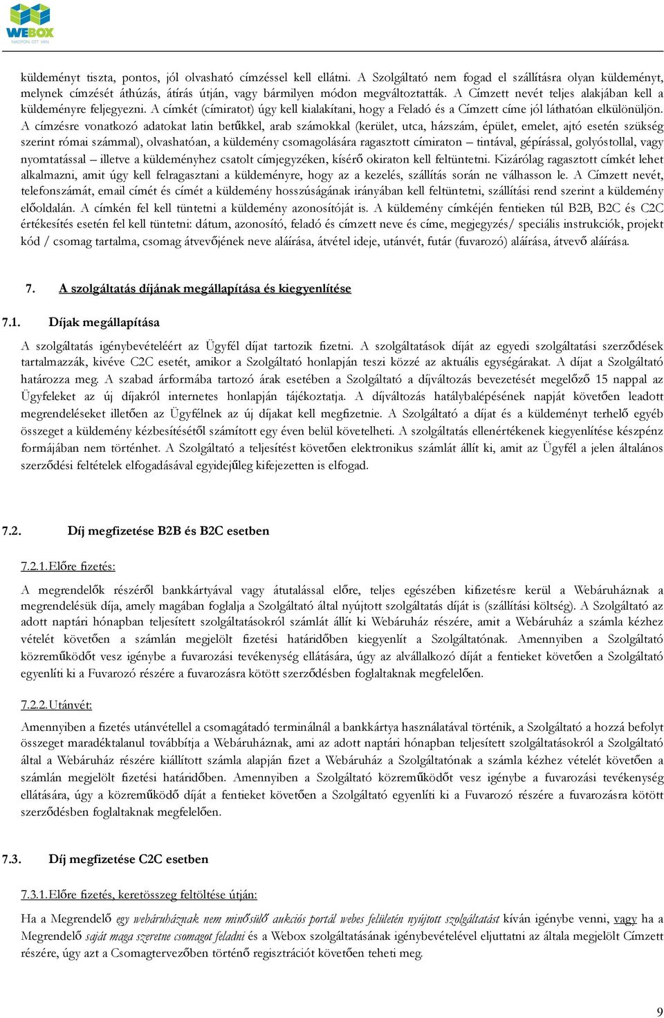 A címzésre vonatkozó adatokat latin betűkkel, arab számokkal (kerület, utca, házszám, épület, emelet, ajtó esetén szükség szerint római számmal), olvashatóan, a küldemény csomagolására ragasztott
