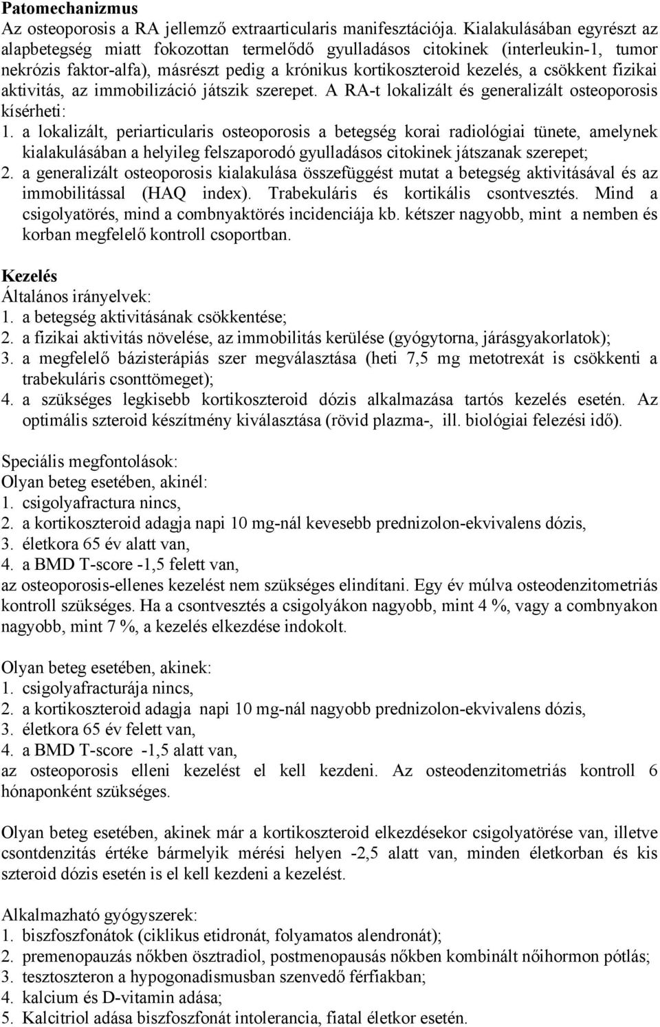 fizikai aktivitás, az immobilizáció játszik szerepet. A RA-t lokalizált és generalizált osteoporosis kísérheti: 1.