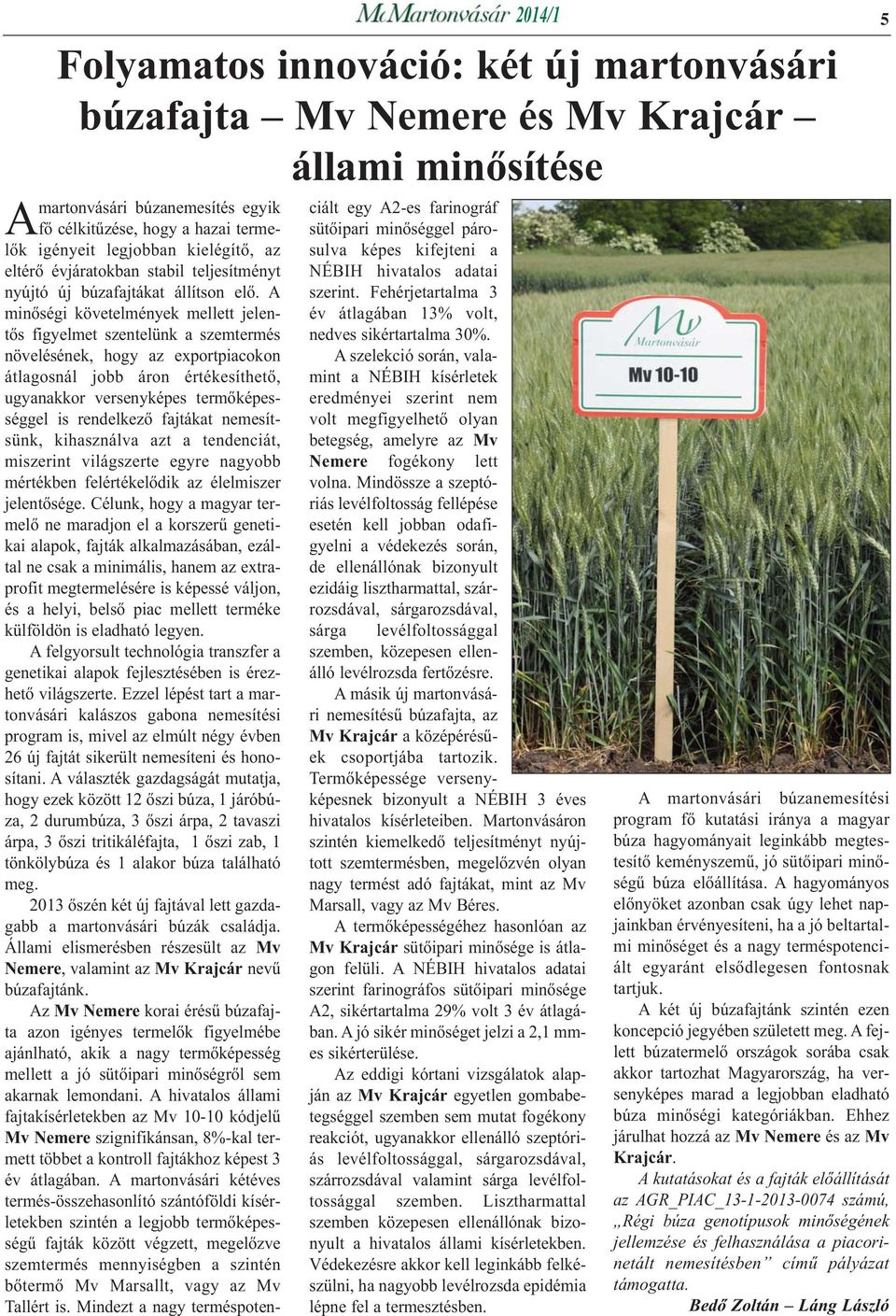 A minőségi követelmények mellett jelentős figyelmet szentelünk a szemtermés növelésének, hogy az exportpiacokon átlagosnál jobb áron értékesíthető, ugyanakkor versenyképes termőképességgel is
