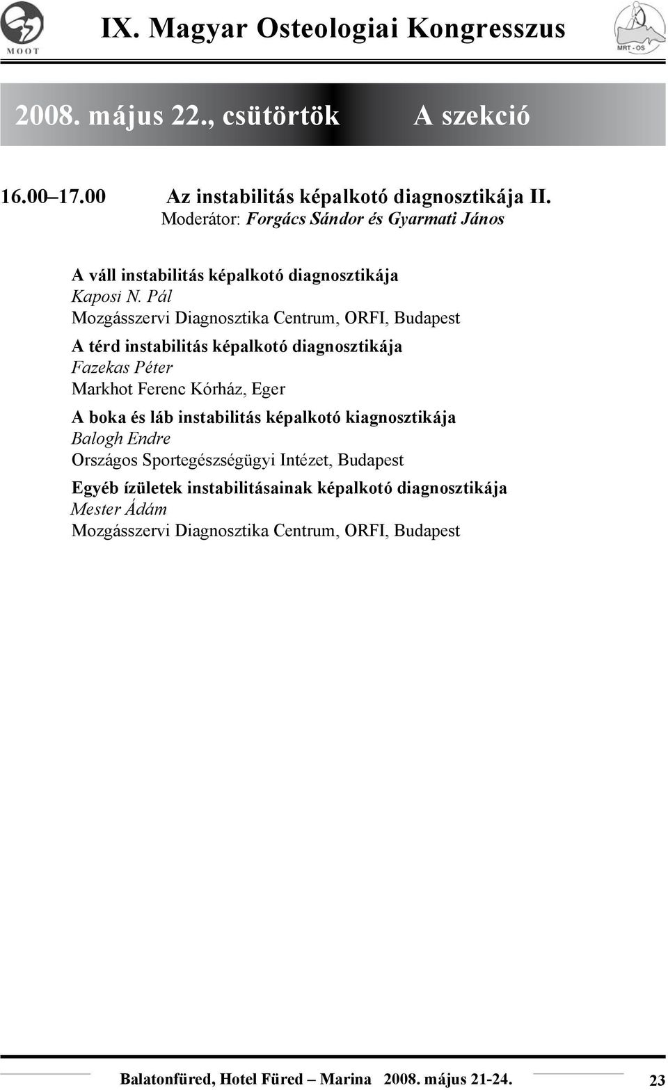 Pál Mozgásszervi Diagnosztika Centrum, ORFI, Budapest A térd instabilitás képalkotó diagnosztikája Fazekas Péter Markhot Ferenc Kórház, Eger