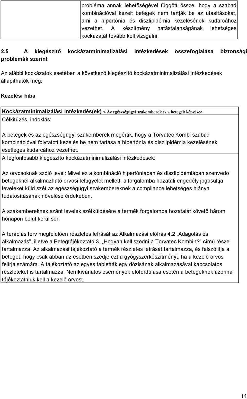 5 A kiegészítő kockázatminimalizálási intézkedések összefoglalása biztonsági problémák szerint Az alábbi kockázatok esetében a következő kiegészítő kockázatminimalizálási intézkedések állapíthatók