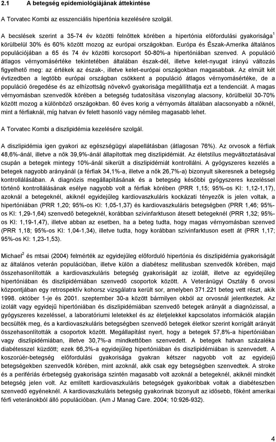 Európa és Észak-Amerika általános populációjában a 65 és 74 év közötti korcsoport 50-80%-a hipertóniában szenved.