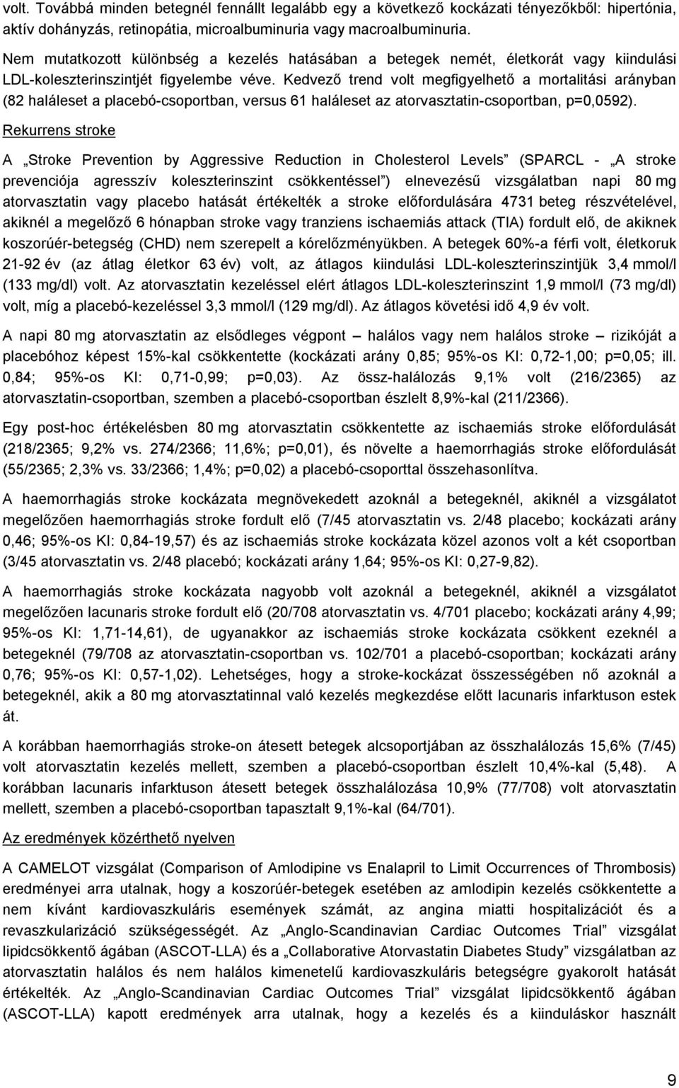 Kedvező trend volt megfigyelhető a mortalitási arányban (82 haláleset a placebó-csoportban, versus 61 haláleset az atorvasztatin-csoportban, p=0,0592).