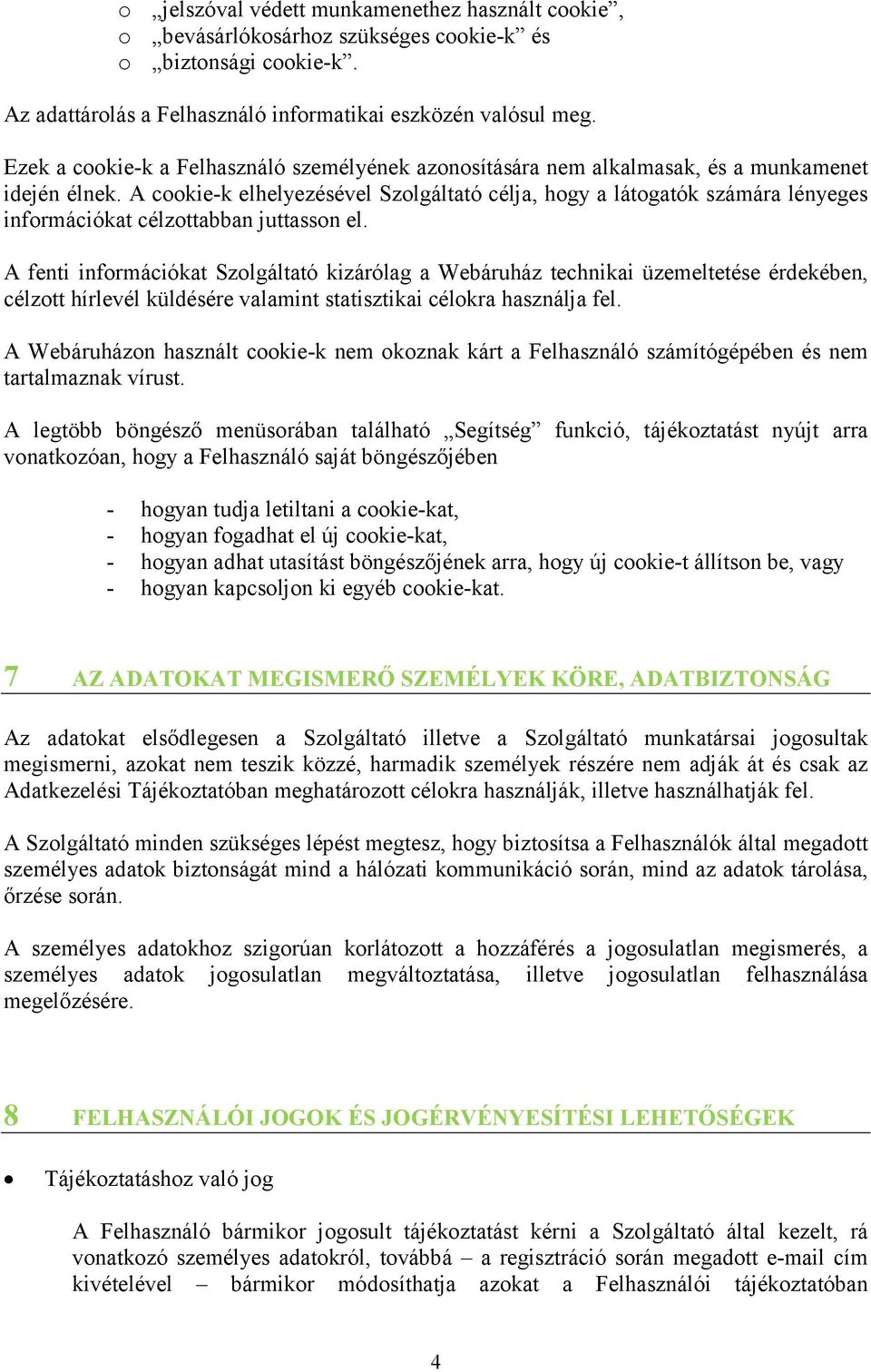 A cookie-k elhelyezésével Szolgáltató célja, hogy a látogatók számára lényeges információkat célzottabban juttasson el.