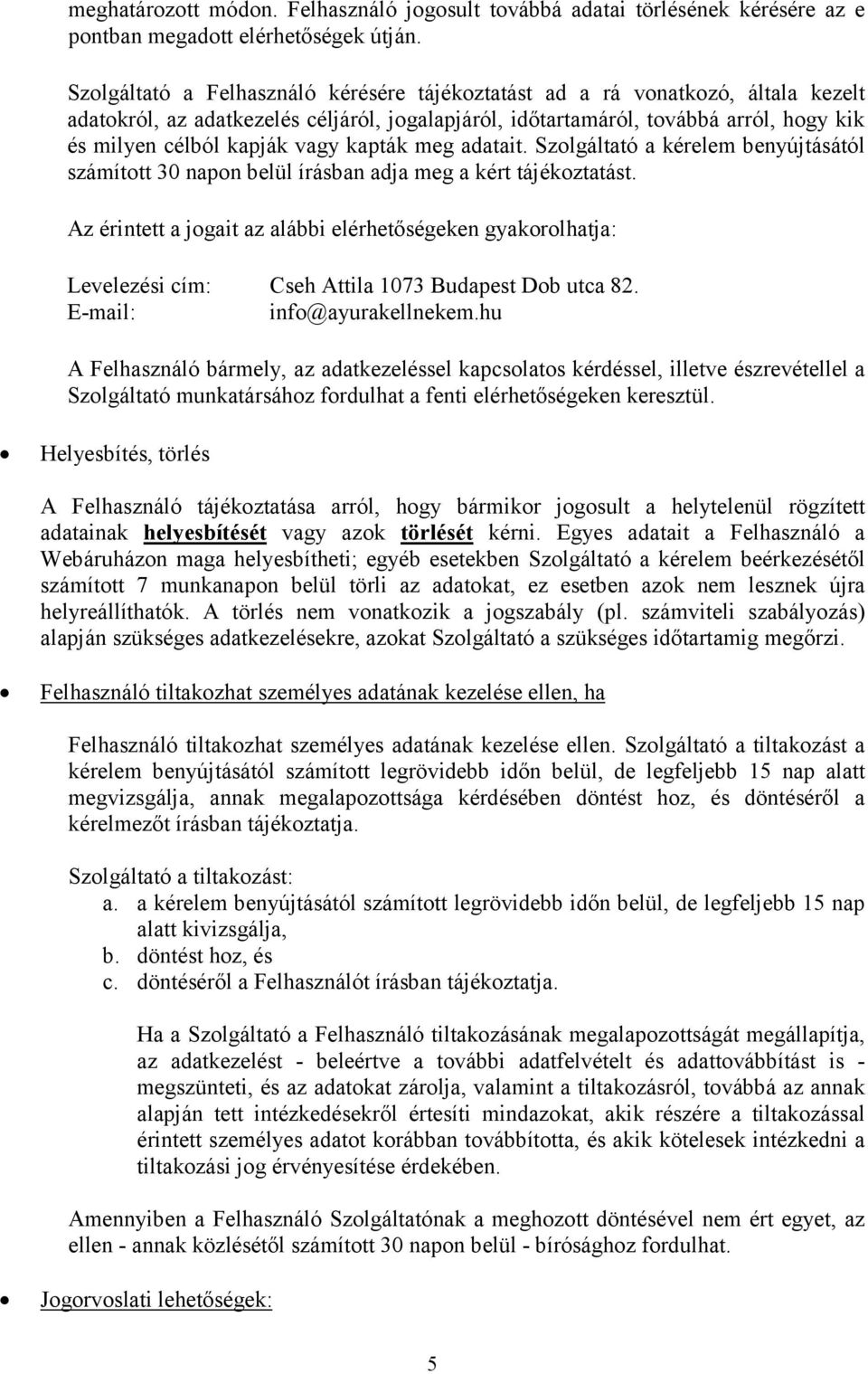 kapták meg adatait. Szolgáltató a kérelem benyújtásától számított 30 napon belül írásban adja meg a kért tájékoztatást.