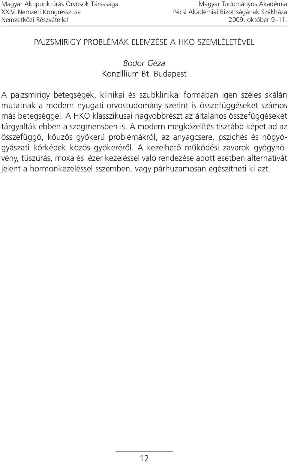 A HKO klasszikusai nagyobbrészt az általános összefüggéseket tárgyalták ebben a szegmensben is.