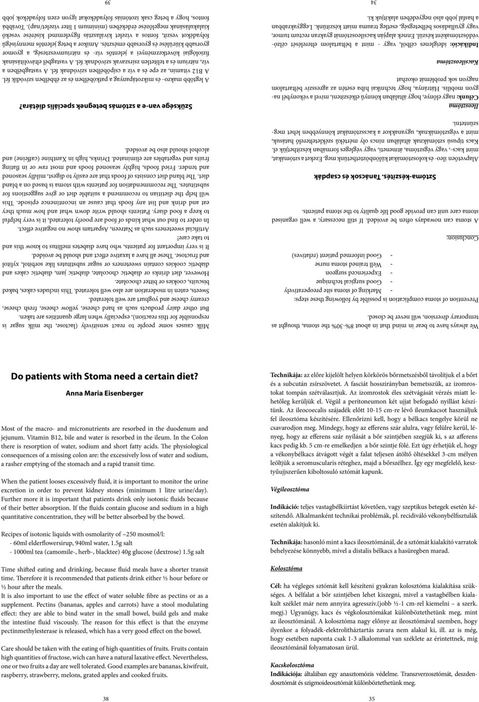 (relatives) Conclusion: A stoma can nowadays often be avoided. If still necessary, a well organised stoma care unit can provide good life quality to the stoma patients. Sztómakészítés.