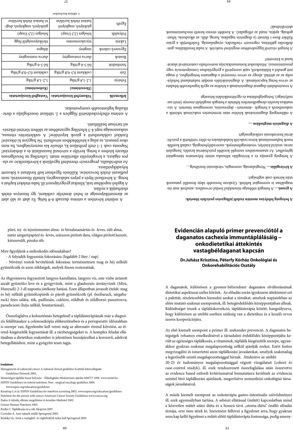 A kivizsgálás Nyugtalanság, szorongás, várakozási feszültség A betegség gyanúja és a kivizsgálás időszaka szinte folyamatos támogatást igényelhet.