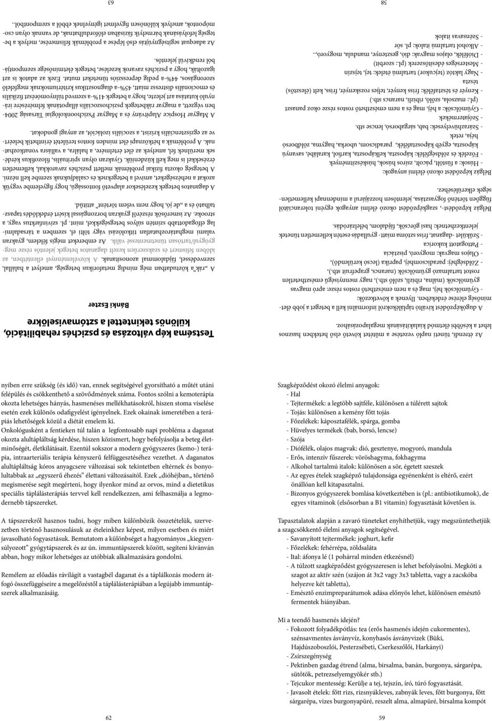 Ilyenek a következők: Gyümölcsök héj, mag és a nem emészthető rostos része: apró magvas gyümölcsök (málna, ribizli, szőlő stb.
