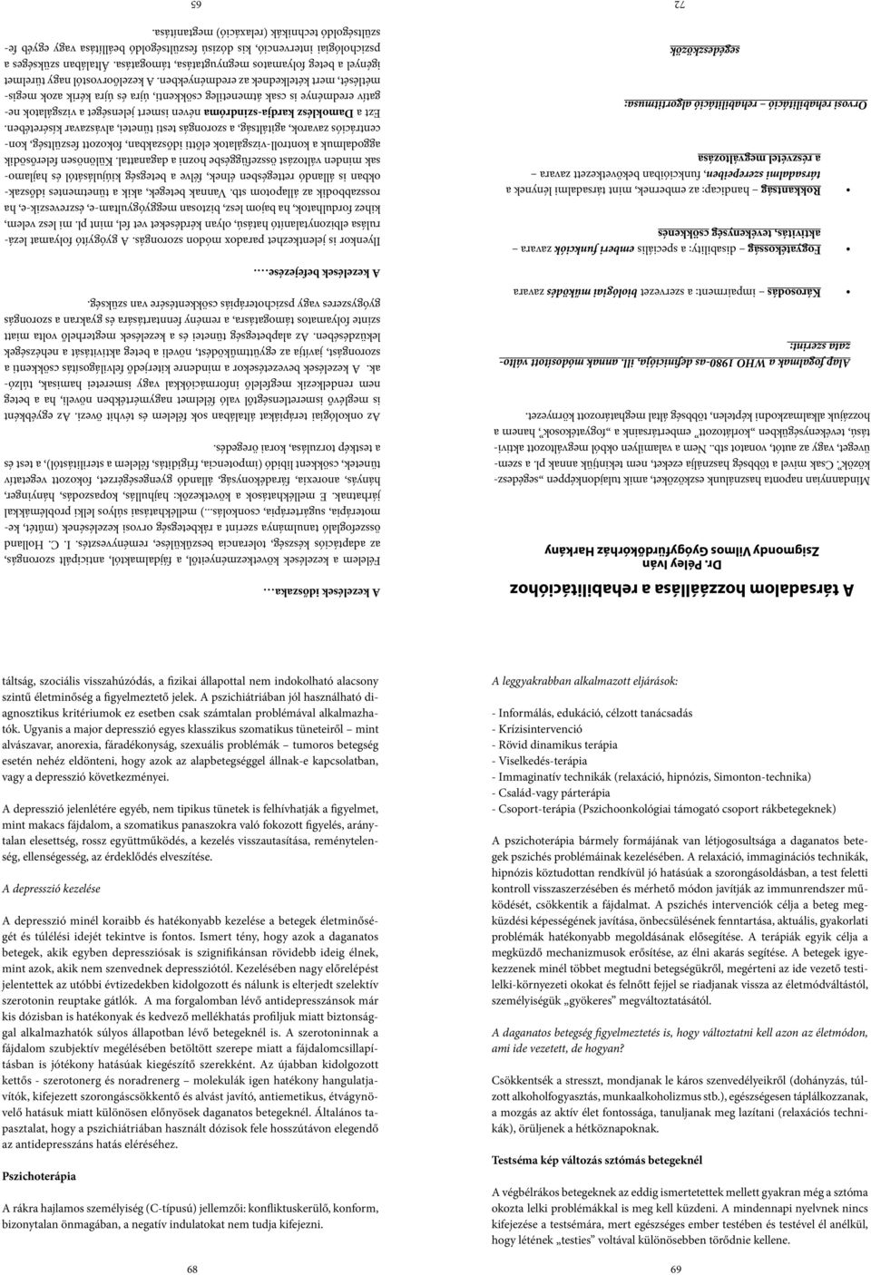 . Nem a valamilyen okból megváltozott aktivitású, tevékenységükben korlátozott embertársaink a fogyatékosok, hanem a hozzájuk alkalmazkodni képtelen, többség által meghatározott környezet.