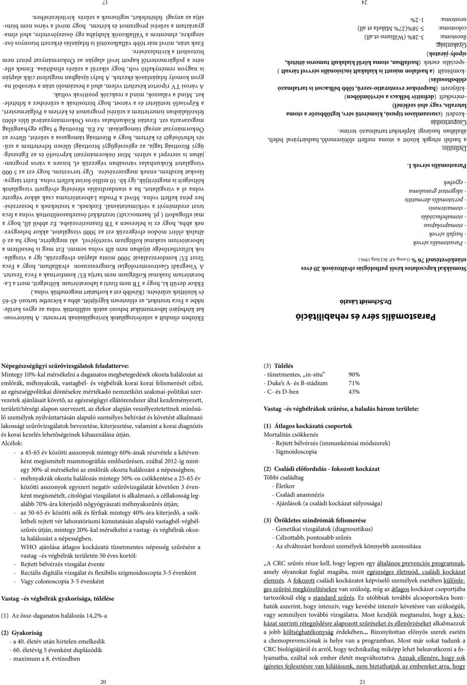 Definitio: a hasfali rétegek között a stoma mellett előtüremedő, hashártyával bélelt, általában hasüregi képleteket tartalmazó terime.