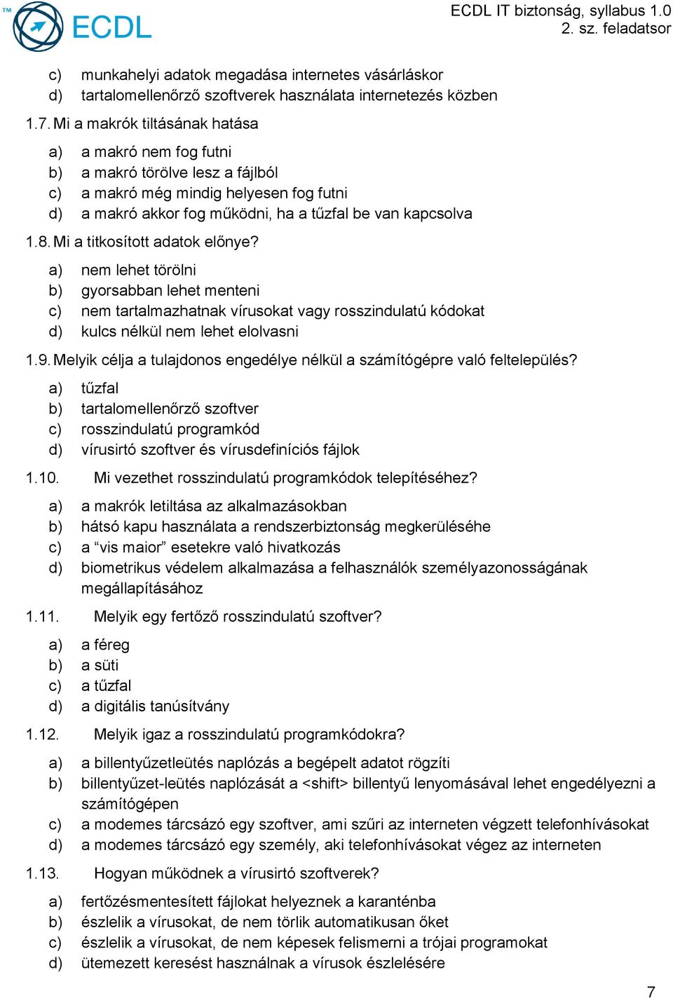 Mi a titkosított adatok előnye? a) nem lehet törölni b) gyorsabban lehet menteni c) nem tartalmazhatnak vírusokat vagy rosszindulatú kódokat d) kulcs nélkül nem lehet elolvasni 1.9.