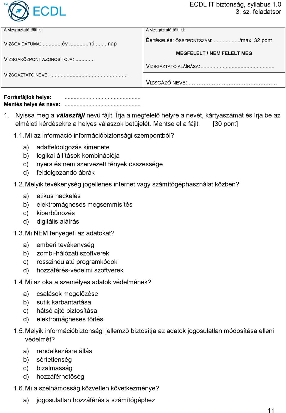 Írja a megfelelő helyre a nevét, kártyaszámát és írja be az elméleti kérdésekre a helyes válaszok betűjelét. Mentse el a fájlt. [30 pont] 1.1. Mi az információ információbiztonsági szempontból?