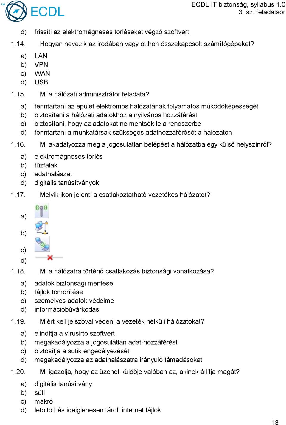a) fenntartani az épület elektromos hálózatának folyamatos működőképességét b) biztosítani a hálózati adatokhoz a nyilvános hozzáférést c) biztosítani, hogy az adatokat ne mentsék le a rendszerbe d)