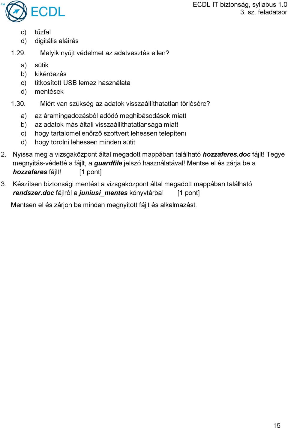 a) az áramingadozásból adódó meghibásodások miatt b) az adatok más általi visszaállíthatatlansága miatt c) hogy tartalomellenőrző szoftvert lehessen telepíteni d) hogy törölni lehessen minden sütit 2.