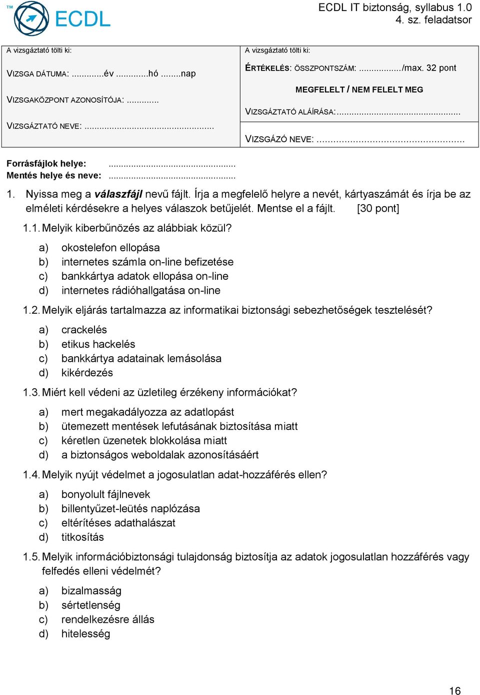 Írja a megfelelő helyre a nevét, kártyaszámát és írja be az elméleti kérdésekre a helyes válaszok betűjelét. Mentse el a fájlt. [30 pont] 1.1. Melyik kiberbűnözés az alábbiak közül?