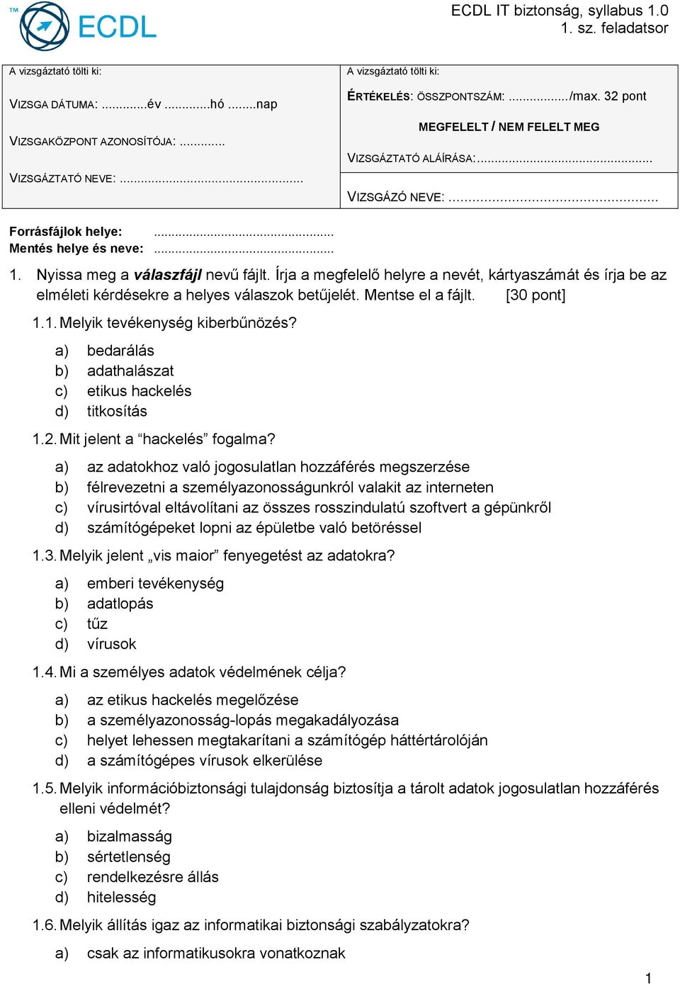 Írja a megfelelő helyre a nevét, kártyaszámát és írja be az elméleti kérdésekre a helyes válaszok betűjelét. Mentse el a fájlt. [30 pont] 1.1. Melyik tevékenység kiberbűnözés?