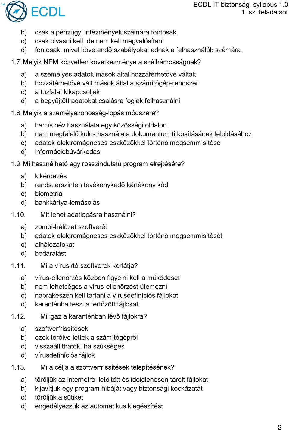 a) a személyes adatok mások által hozzáférhetővé váltak b) hozzáférhetővé vált mások által a számítógép-rendszer c) a tűzfalat kikapcsolják d) a begyűjtött adatokat csalásra fogják felhasználni 1.8.