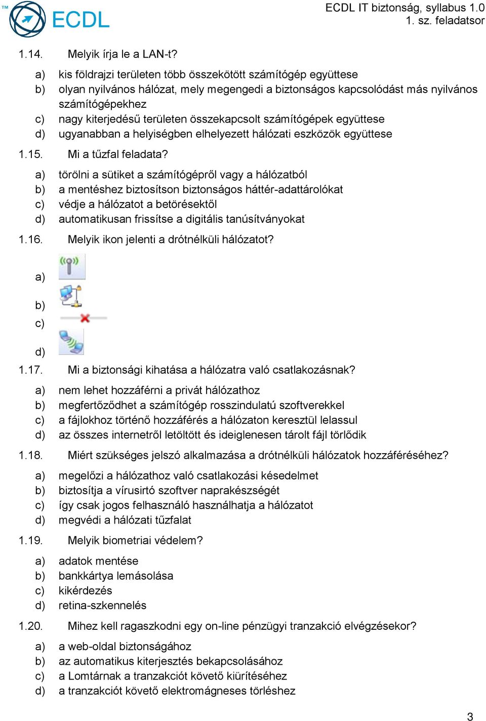 összekapcsolt számítógépek együttese d) ugyanabban a helyiségben elhelyezett hálózati eszközök együttese 1.15. Mi a tűzfal feladata?