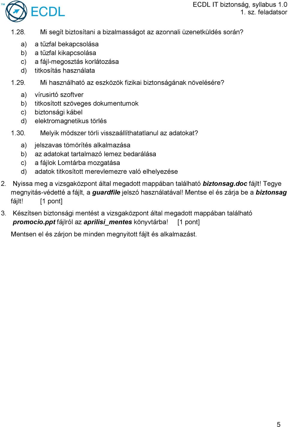 a) vírusirtó szoftver b) titkosított szöveges dokumentumok c) biztonsági kábel d) elektromagnetikus törlés 1.30. Melyik módszer törli visszaállíthatatlanul az adatokat?